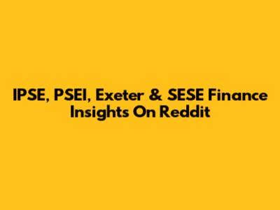 IPSE, PSEI, Exeter & SESE Finance Insights On Reddit