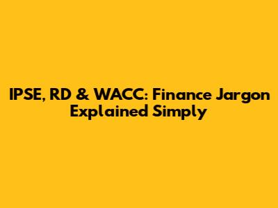 IPSE, RD & WACC: Finance Jargon Explained Simply