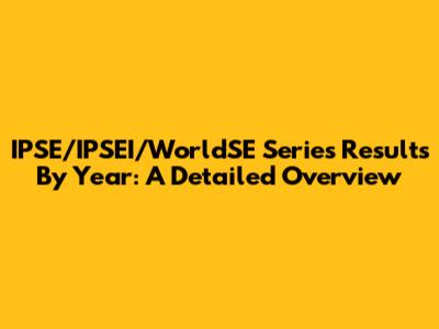 IPSE/IPSEI/WorldSE Series Results By Year: A Detailed Overview
