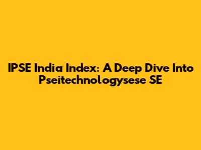IPSE India Index: A Deep Dive Into Pseitechnologysese SE