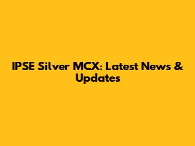 IPSE Silver MCX: Latest News & Updates