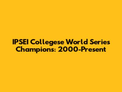 IPSEI Collegese World Series Champions: 2000-Present