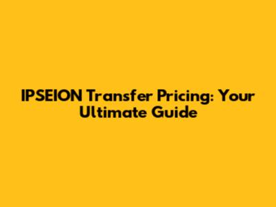 IPSEION Transfer Pricing: Your Ultimate Guide