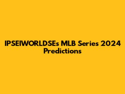 IPSEIWORLDSE's MLB Series 2024 Predictions
