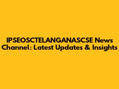 IPSEOSCTELANGANASCSE News Channel: Latest Updates & Insights