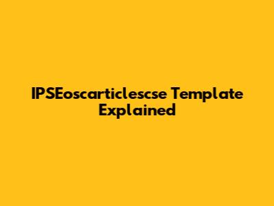 IPSEoscarticlescse Template Explained