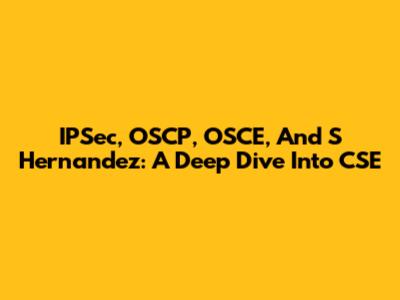 IPSec, OSCP, OSCE, And S Hernandez: A Deep Dive Into CSE