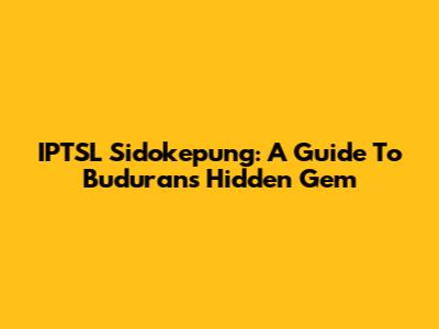 IPTSL Sidokepung: A Guide To Buduran's Hidden Gem