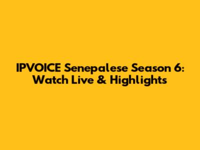 IPVOICE Senepalese Season 6: Watch Live & Highlights