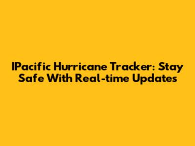 IPacific Hurricane Tracker: Stay Safe With Real-time Updates