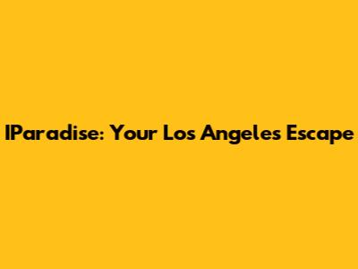 IParadise: Your Los Angeles Escape