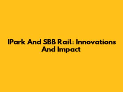 IPark And SBB Rail: Innovations And Impact