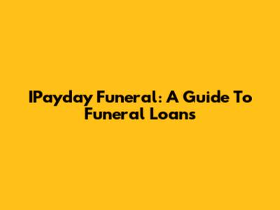 IPayday Funeral: A Guide To Funeral Loans