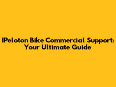 IPeloton Bike Commercial Support: Your Ultimate Guide