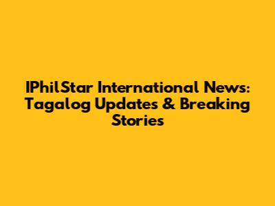 IPhilStar International News: Tagalog Updates & Breaking Stories
