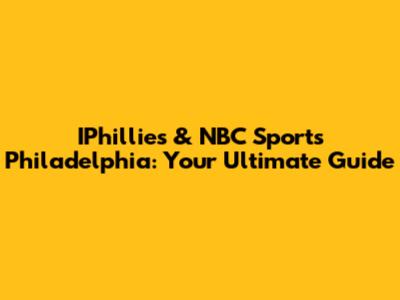 IPhillies & NBC Sports Philadelphia: Your Ultimate Guide