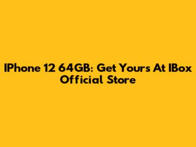 IPhone 12 64GB: Get Yours At IBox Official Store