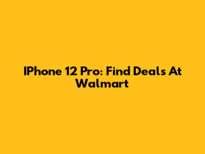 IPhone 12 Pro: Find Deals At Walmart