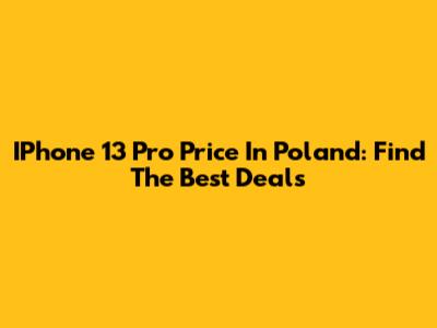 IPhone 13 Pro Price In Poland: Find The Best Deals