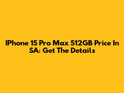 IPhone 15 Pro Max 512GB Price In SA: Get The Details
