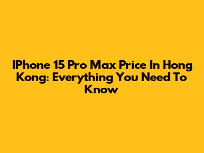 IPhone 15 Pro Max Price In Hong Kong: Everything You Need To Know