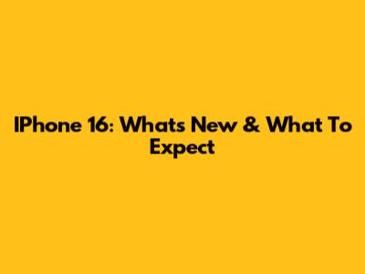 IPhone 16: What's New & What To Expect