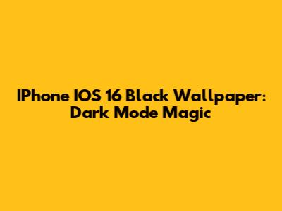 IPhone IOS 16 Black Wallpaper: Dark Mode Magic