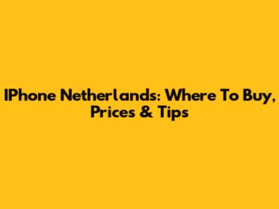 IPhone Netherlands: Where To Buy, Prices & Tips