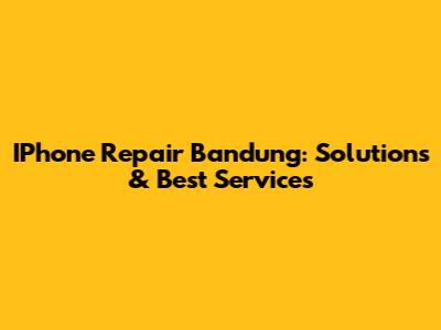 IPhone Repair Bandung: Solutions & Best Services
