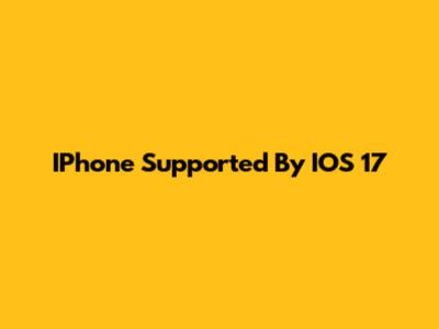 IPhone Supported By IOS 17
