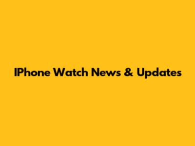 IPhone Watch News & Updates
