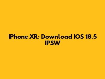 IPhone XR: Download IOS 18.5 IPSW