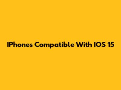IPhones Compatible With IOS 15