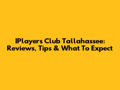 IPlayers Club Tallahassee: Reviews, Tips & What To Expect