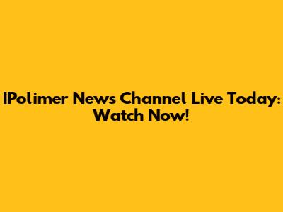 IPolimer News Channel Live Today: Watch Now!