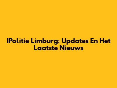 IPolitie Limburg: Updates En Het Laatste Nieuws