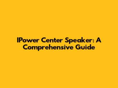 IPower Center Speaker: A Comprehensive Guide