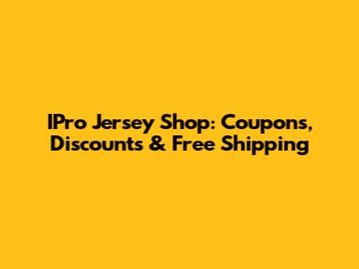 IPro Jersey Shop: Coupons, Discounts & Free Shipping