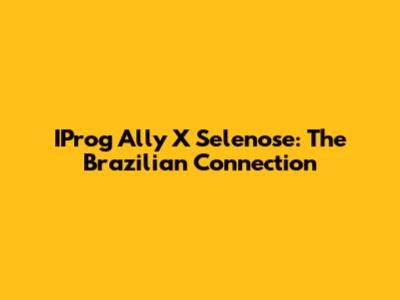 IProg Ally X Selenose: The Brazilian Connection