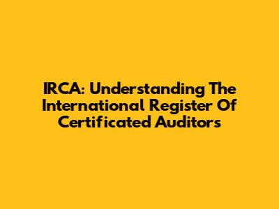 IRCA: Understanding The International Register Of Certificated Auditors