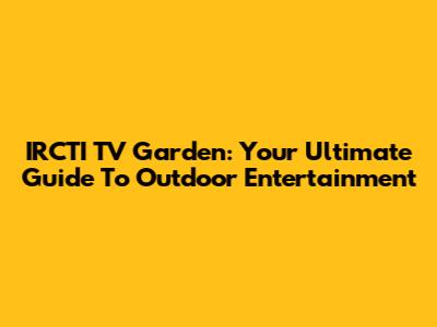 IRCTI TV Garden: Your Ultimate Guide To Outdoor Entertainment