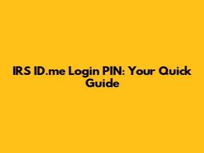 IRS ID.me Login PIN: Your Quick Guide