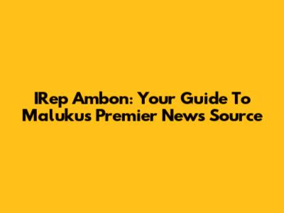 IRep Ambon: Your Guide To Maluku's Premier News Source