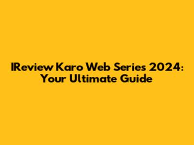 IReview Karo Web Series 2024: Your Ultimate Guide