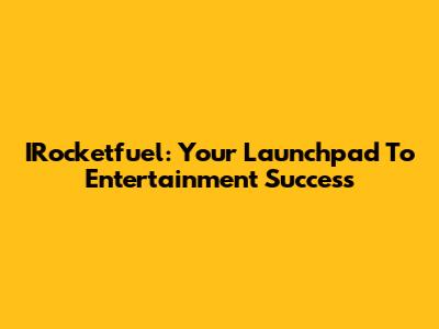IRocketfuel: Your Launchpad To Entertainment Success