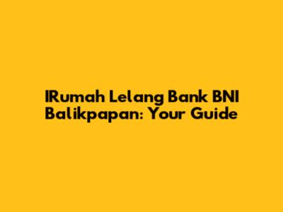IRumah Lelang Bank BNI Balikpapan: Your Guide