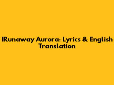 IRunaway Aurora: Lyrics & English Translation