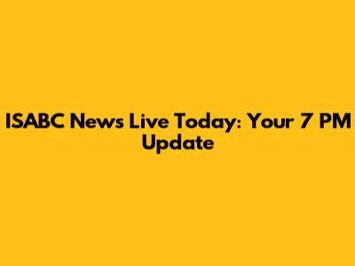 ISABC News Live Today: Your 7 PM Update