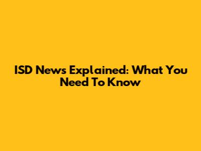 ISD News Explained: What You Need To Know