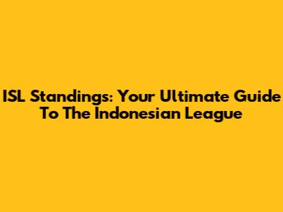 ISL Standings: Your Ultimate Guide To The Indonesian League